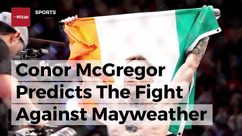 Conor McGregor Predicts The Fight Against Mayweather Won't Make It Past 4 Rounds