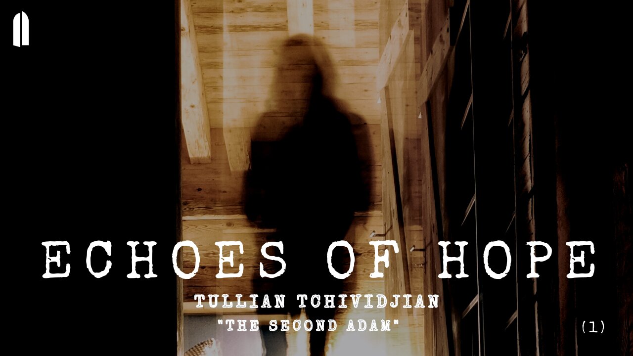 Echoes of Hope, Part 1 | "The Second Adam" | Tullian Tchividjian