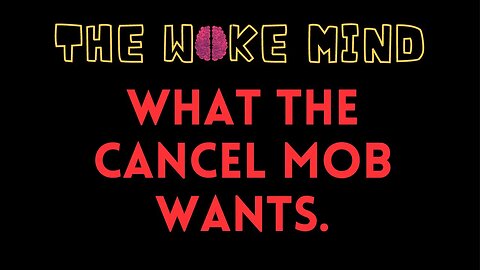 What the woke cancel mob wants