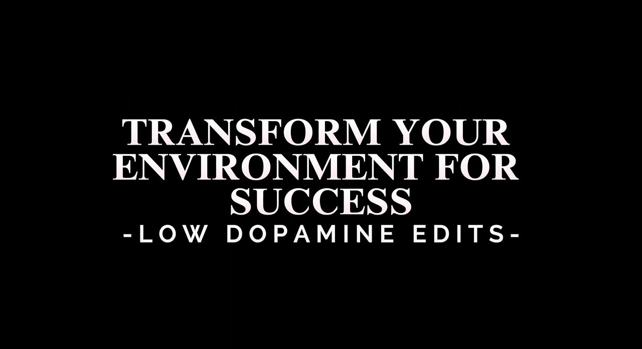 Transform your environment for success - LOW DOPAMINE EDITS