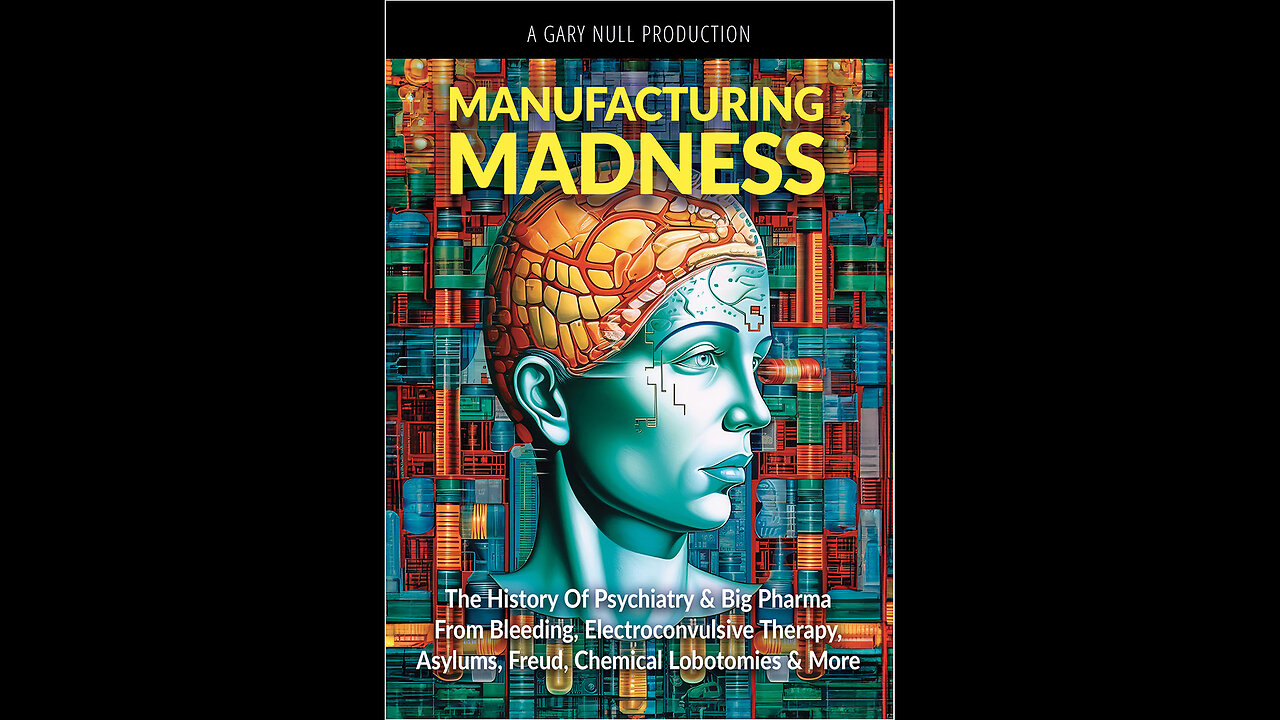 Manufacturing Madness: The History Of Psychiatry & Big Pharma From Bleeding, Electroconvulsive Therapy, Asylums, Freud, Chemical Lobotomies & More