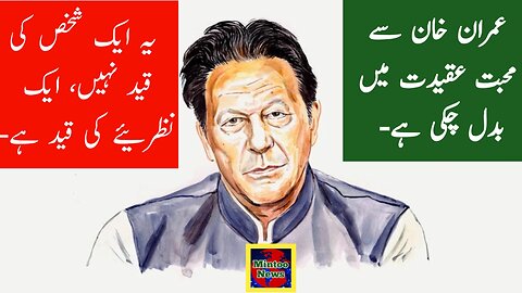 عمران خان سے محبت عقیدت میں بدل چکی ہے- یہ ایک شخص کی قید نہیں، ایک نظرئیے کی قید ہے-