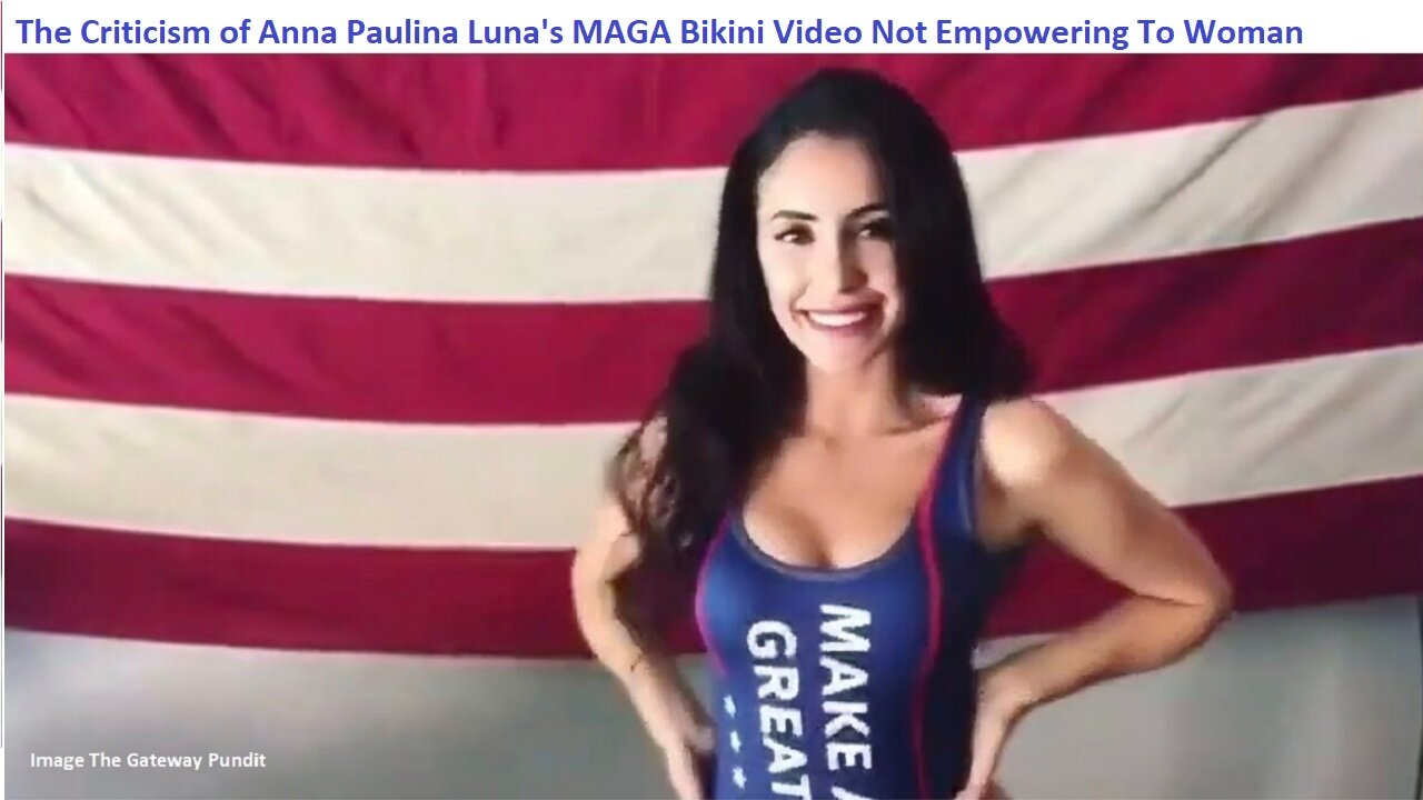 The Criticism of Anna Paulina Luna's MAGA Bikini Video Not Empowering To Woman