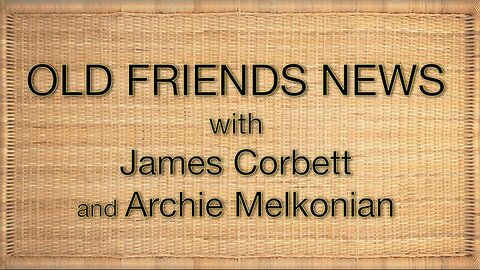 OLD FRIENDS NEWS James Corbett & Archie Melkonian