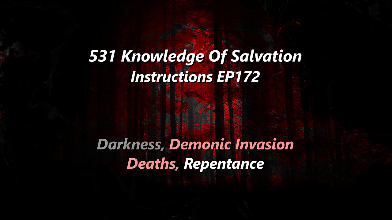 531 Knowledge Of Salvation - Instructions EP172 - Darkness, Demonic Invasion, Deaths, Repentance