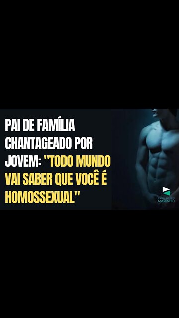 Pai de família chantageado por jovem: "todo mundo vai saber que você é homossexual"