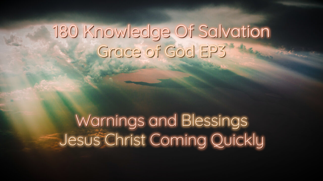 180 Knowledge Of Salvation - Grace of God EP3 - Warnings and Blessings, Jesus Christ Coming Quickly