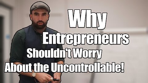 Why Entrepreneurs Shouldn't Worry About the Uncontrollable!