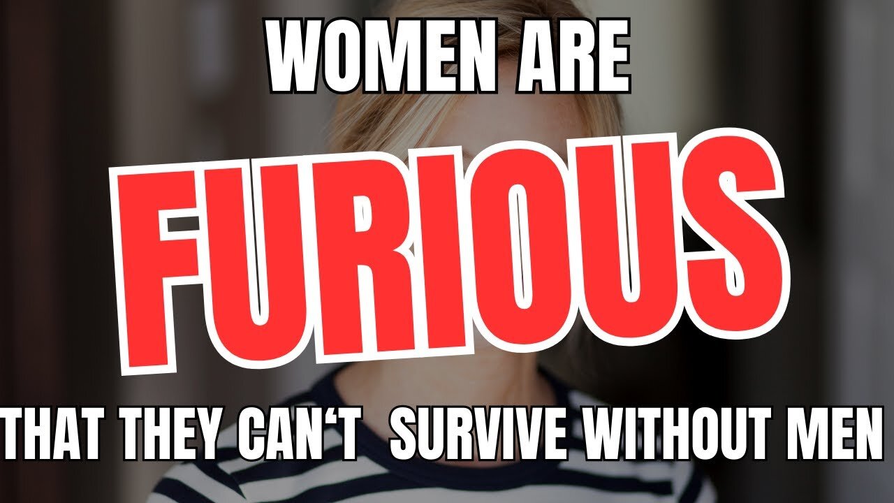 Women Are FURIOUS That They Can't Survive Without Men