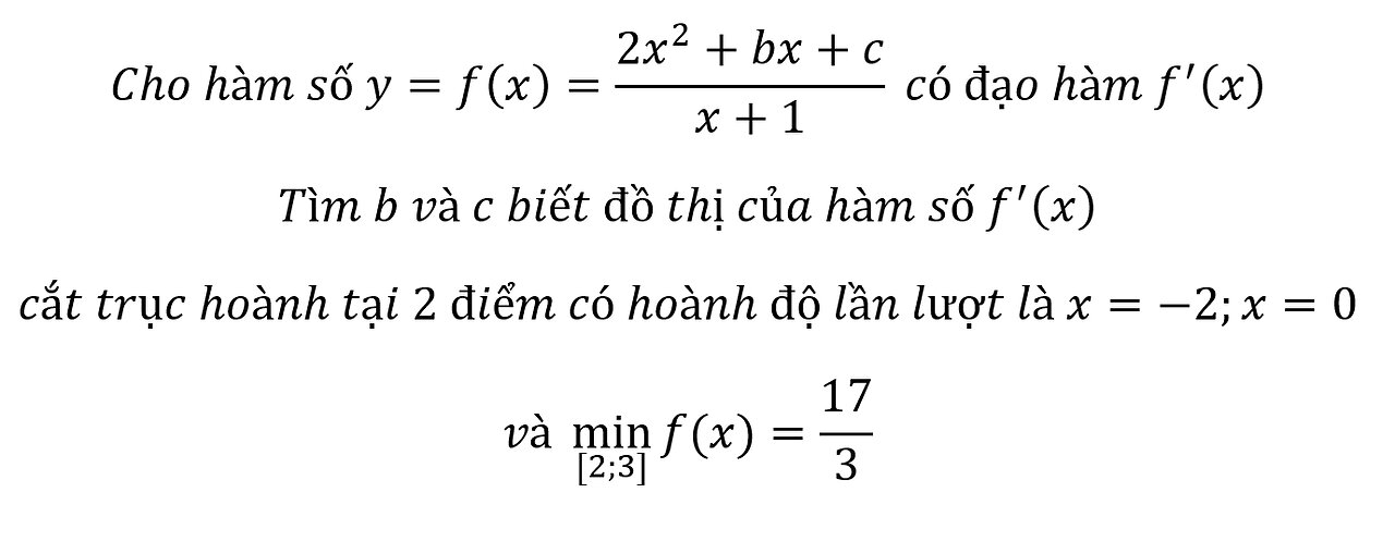 Cho hàm số y=f(x)=(2x^2+bx+c)/(x+1) có đạo hàm f'(x) Tìm b và c biết đồ thị của hàm số f'(x)