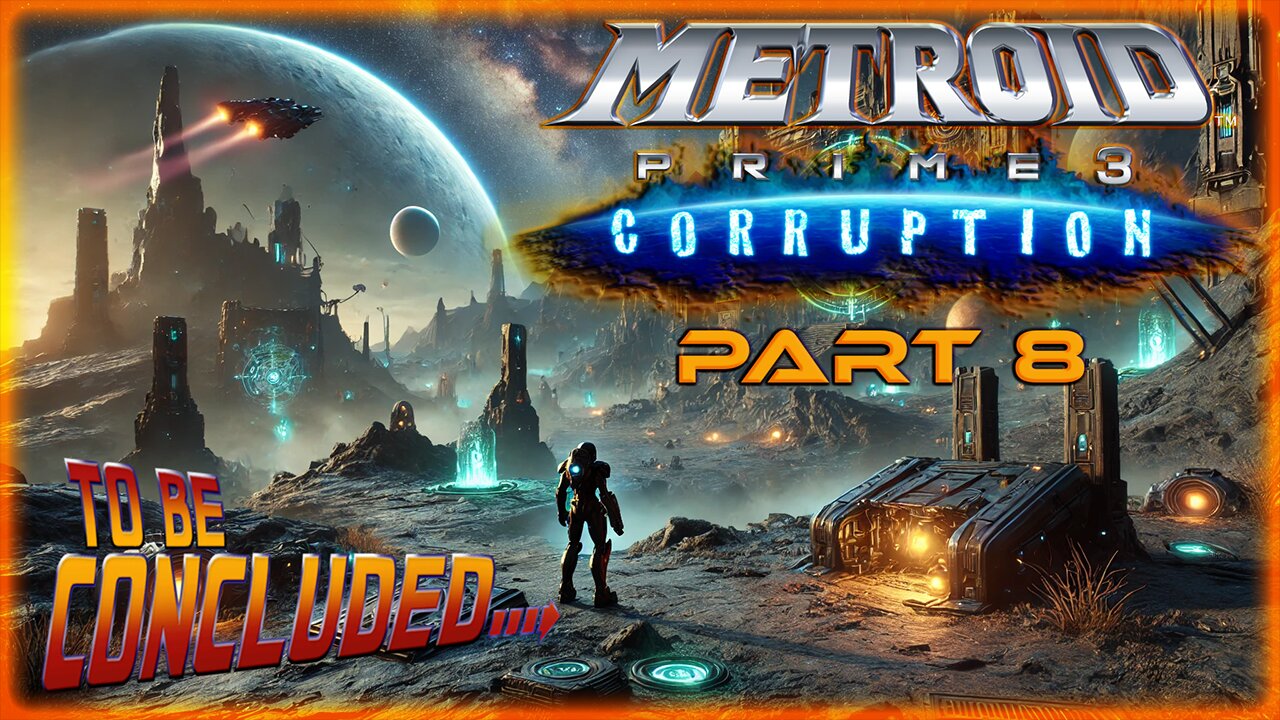 METROID PRIME 3: CORRUPTION (PART 8) 1st PLAY THROUGH - LONG PLAY