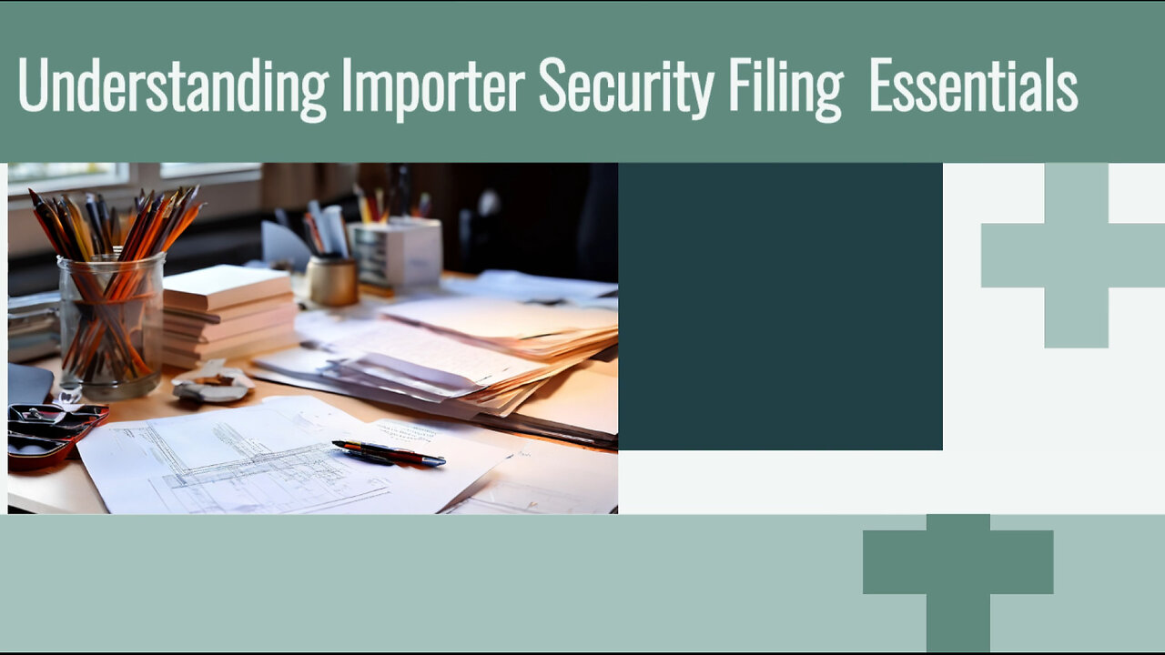 Mastering Importer Security Filing: Key Criteria and Benefits Revealed