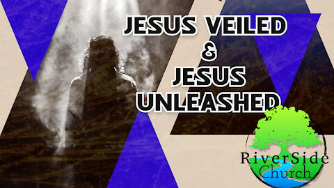 Jesus veiled, and Jesus Unleashed (Hebrews sermon)