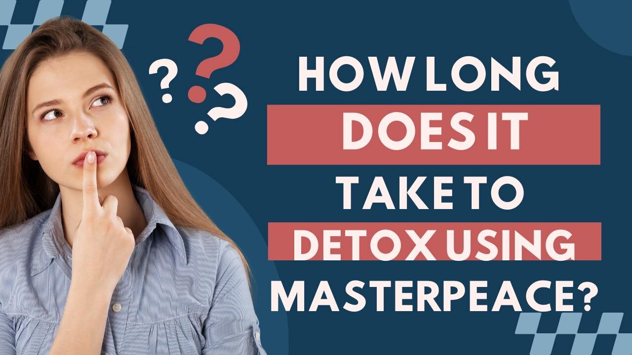 How Long Does It Take To Detox Using MasterPeace?