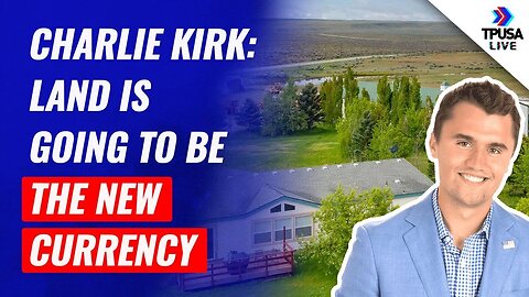 Charlie Kirk: Land Is Going To Be The New Currency