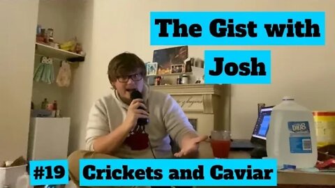 #19 - The Gist with Josh - Crickets and Caviar