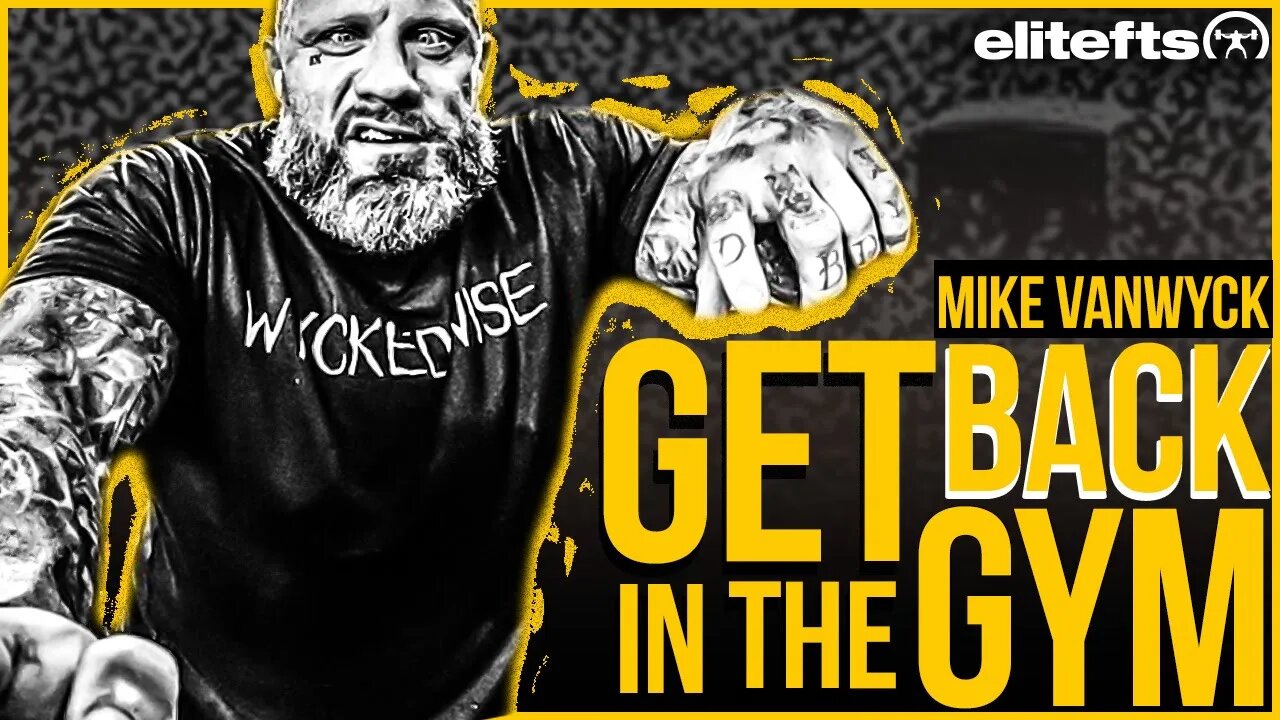 GET BACK IN THE GYM | MIKE VAN WYCK, WYCKED TRAINING
