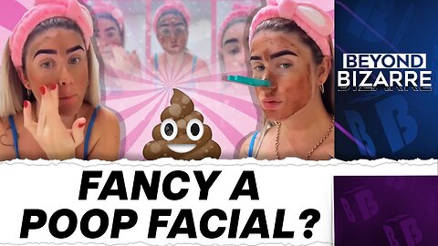 The Viral Poop Facial Explained | Beyond Bizarre