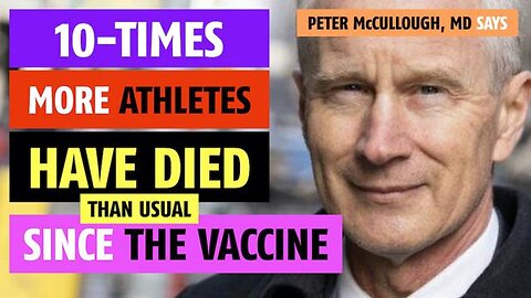 10-times more athletes have died since the COVID-19 vaccine, notes Peter McCullough, MD