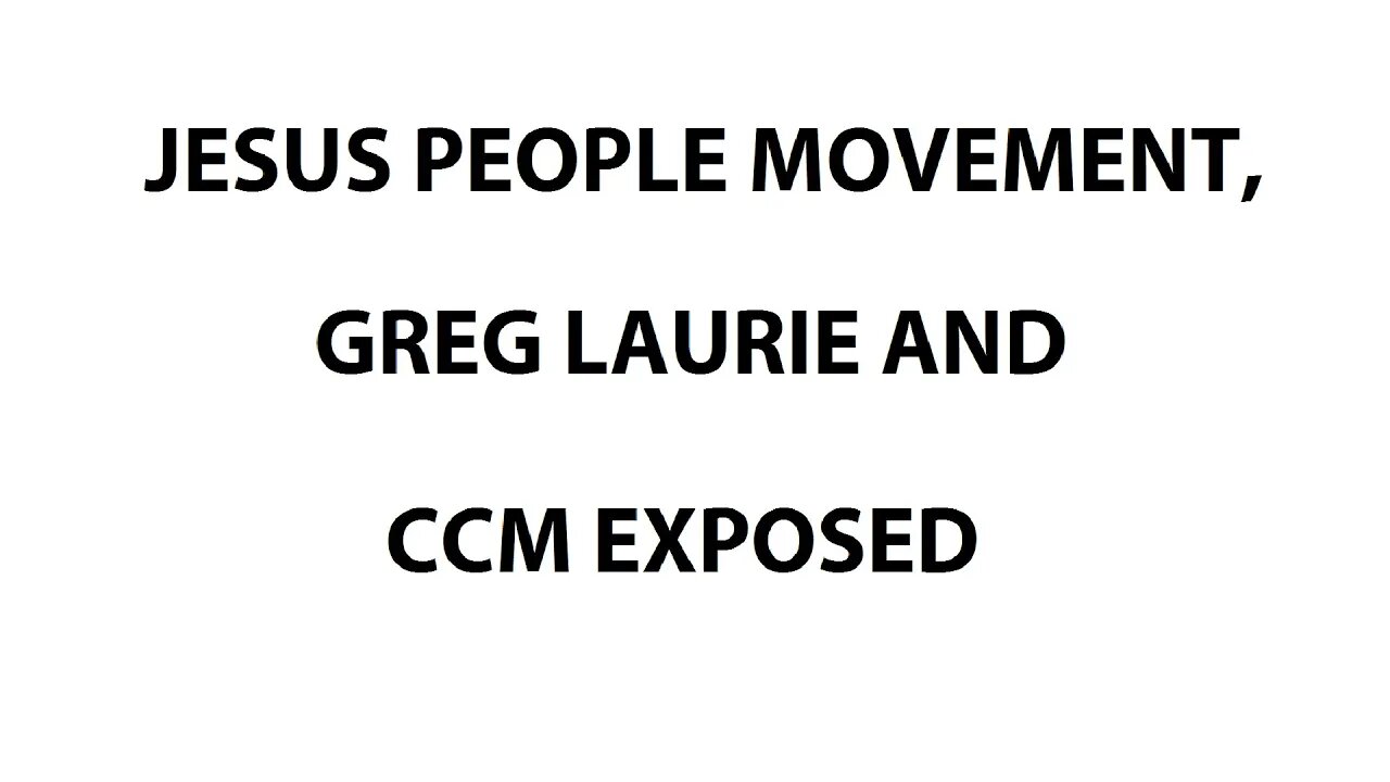 JESUS PEOPLE MOVEMENT, GREG LAURIE AND CCM EXPOSED