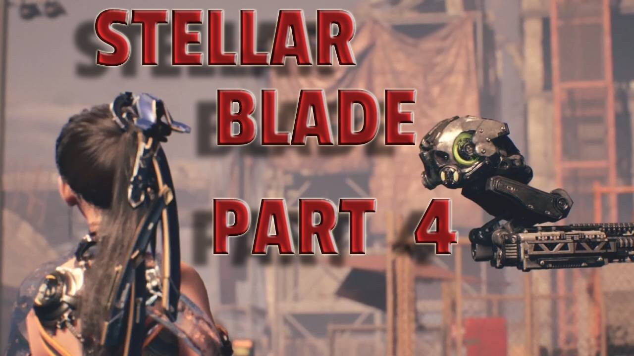 STELLAR BLADE-- LET'S PLAY-- PART 4-- THE CONSTRUCTION ZONE