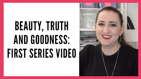 Beauty, Truth and Goodness: Series Introduction