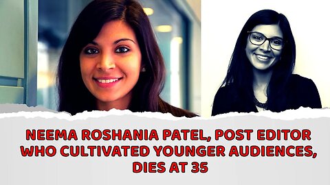 Neema Roshania Patel, Post editor who cultivated younger audiences, dies at 35