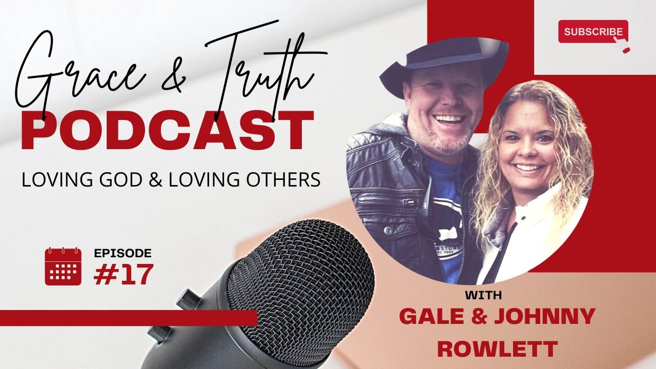 Grace & Truth EP.18 Be the Hands and Feet ...W/ Johnny & Gale Rowlett