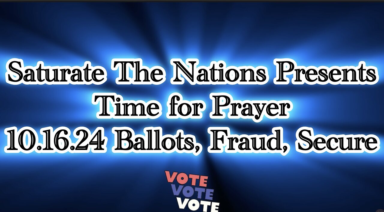 Time For Prayer: 10.16.24 Ballots, Fraud, Secure
