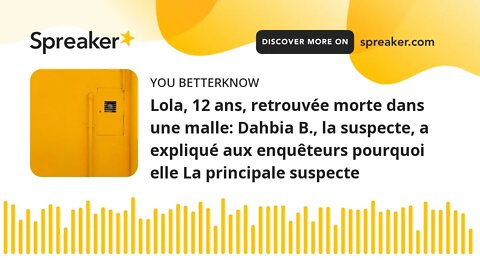 Lola, 12 ans, retrouvée morte dans une malle: Dahbia B., la suspecte, a expliqué aux enquêteurs pour