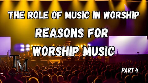 Reasons for Worship Music - The Role of Music in Worship Series Part 4 - Church of Truth Ministries