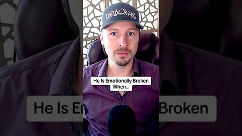 He Is Emotionally Broken When…