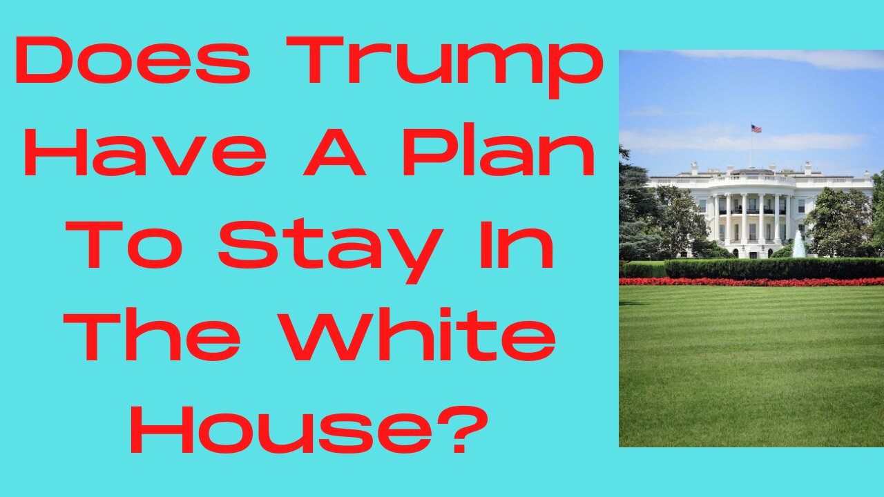 Does Trump Have A Plan To Stay In The White House?