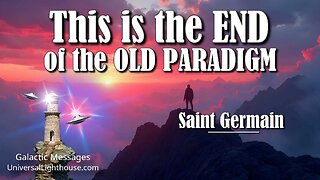 This is the END of the OLD PARADIGM ~ Saint Germain