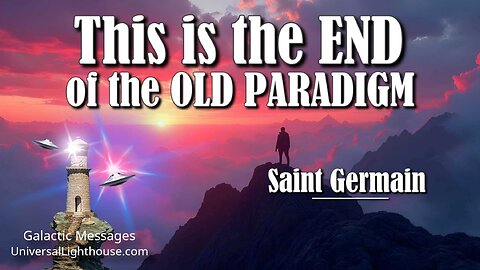 This is the END of the OLD PARADIGM ~ Saint Germain