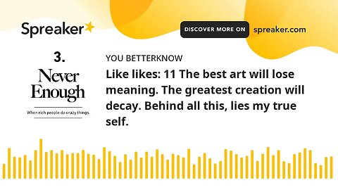 Like likes: 11 The best art will lose meaning. The greatest creation will decay. Behind all this, li