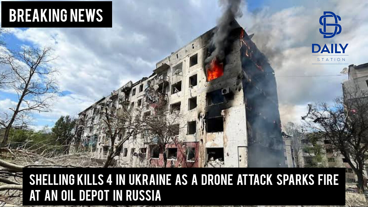 Shelling kills 4 in Ukraine as a drone attack sparks fire at an oil depot in Russia