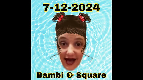 7-12-2024 Square & Bambi