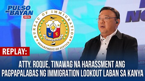 REPLAY | Atty. Roque, tinawag na harassment ang pagpapalabas ng immigration lookout laban sa kanya