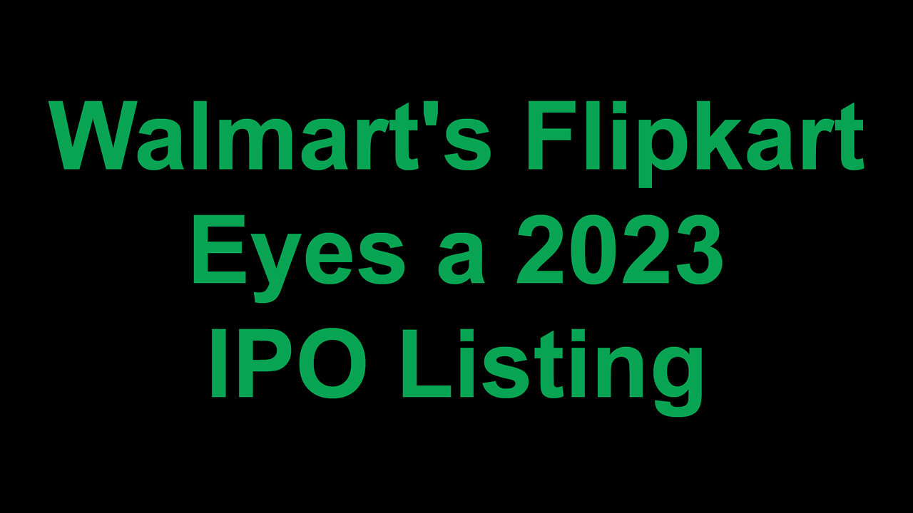 Walmart's Flipkart Eyes a 2023 IPO Listing