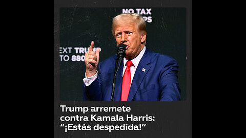 Trump redobla su cruzada verbal contra Harris: "¡Estás despedida!"