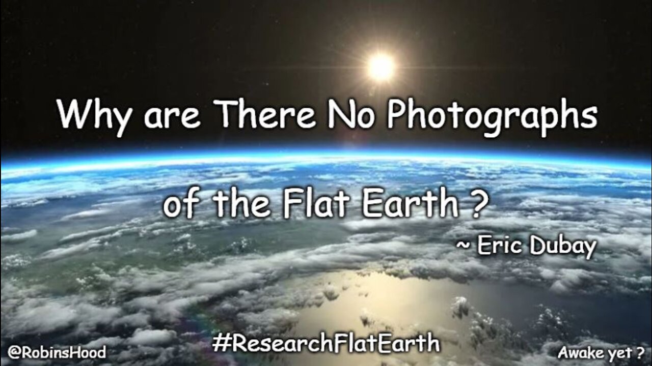 Why are There No Photographs of the Flat Earth ? ~ Eric Dubay