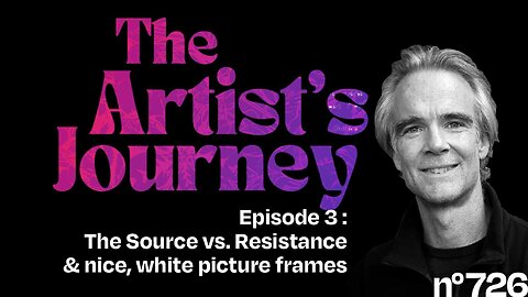 The Artist’s Journey, The Source vs. Resistance plus a Muse or two & nice, white picture frames.