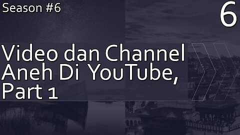 Kumpulan Video dan Channel Aneh Di Youtube, Part 1 - Season 6, Episode 6