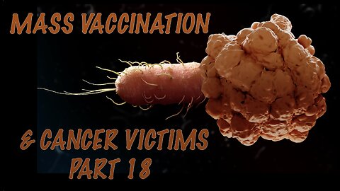 MASS VACCINATION AND CANCER VICTIMS PART 18
