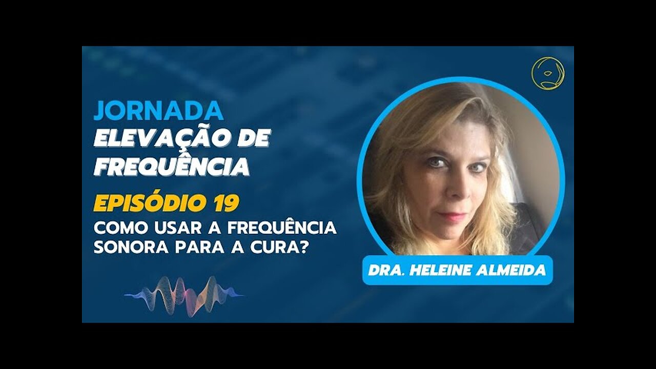 ELEVAÇÃO DE FREQUÊNCIA - COMO USAR A FREQUÊNCIA SONORA PARA A CURA? (EPISÓDIO 19)