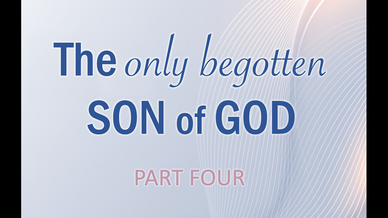 Part 4 The Only Begotten Son of God