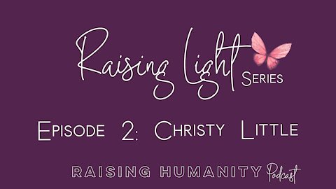 Raising Light Series Episode 2 Christy Little