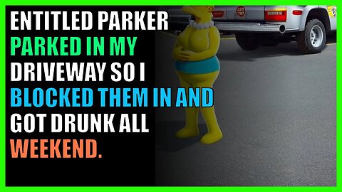 Entitled Parker parked in my driveway so I blocked them in and got drunk all weekend.