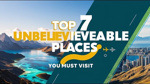 The Top 7 Unbelievable Places You Must Visi